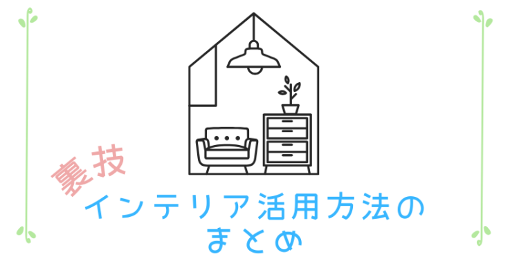 裏技インテリア活用方法のまとめ